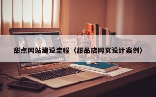 吐鲁番甜点网站建设流程（甜品店网页设计案例）