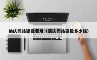 吐鲁番迪庆网站建设费用（肇庆网站建设多少钱）