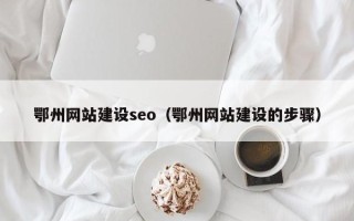 吐鲁番鄂州网站建设seo（鄂州网站建设的步骤）