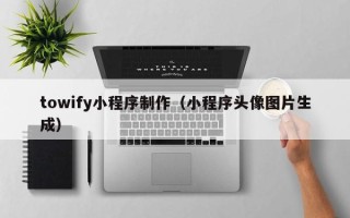 吐鲁番towify小程序制作（小程序头像图片生成）