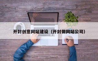 吐鲁番开封创意网站建设（开封做网站公司）